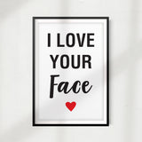 I Love Your Face UNFRAMED Print Home Décor, Quote Wall Art
