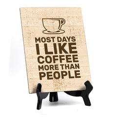 Most Days I Like Coffee More Than People Table or Counter Sign with Easel Stand, 6" x 8"