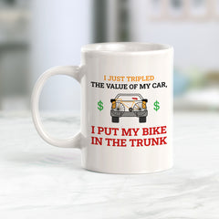 I Just Tripled The Value Of My Car, I Put My Bike In The Trunk, Cyclist Coffee Mug