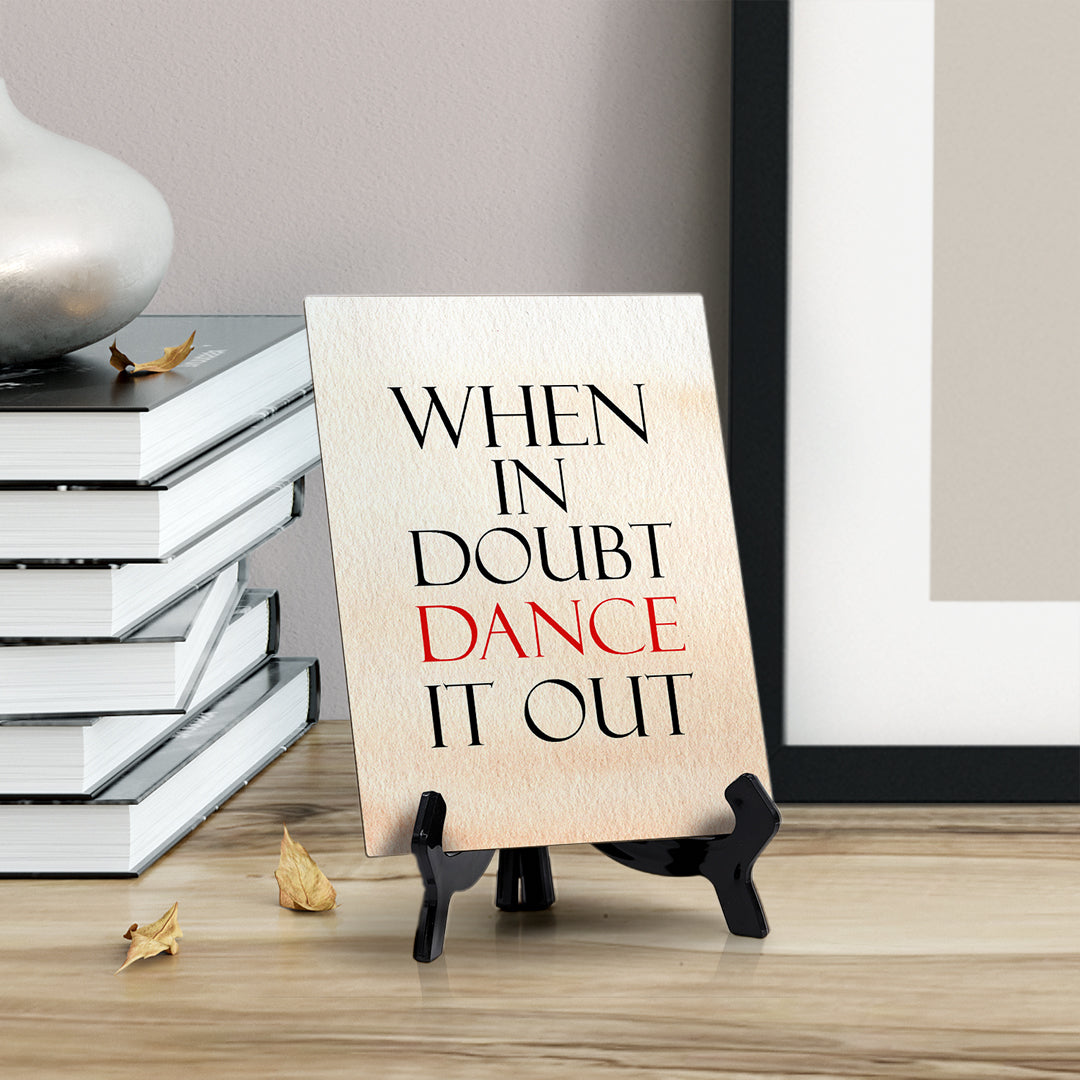 When in doubt dance it out Table or Counter Sign with Easel Stand, 6" x 8"