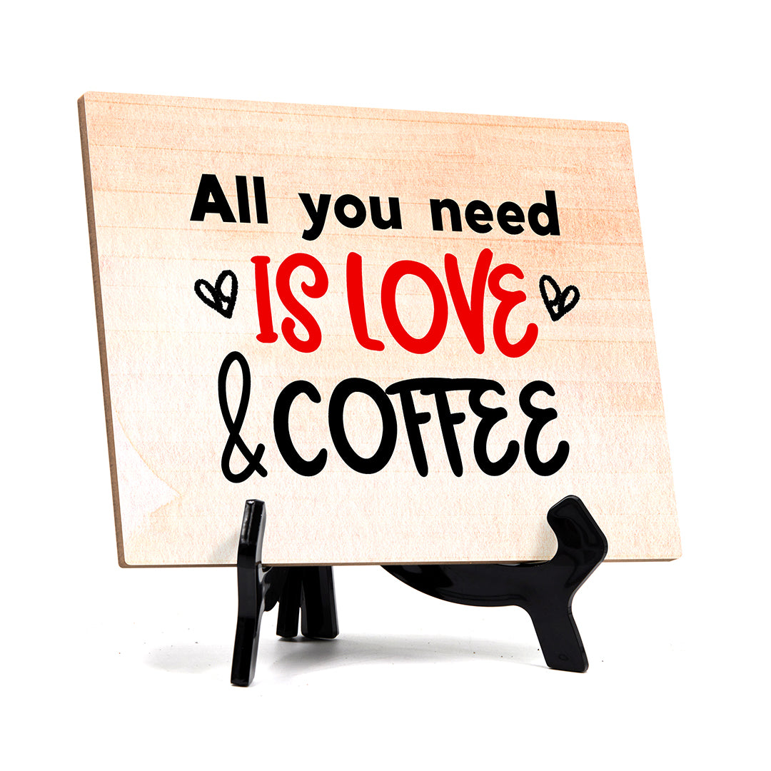 All You Need is Love and Coffee Table or Counter Sign with Easel Stand, 6" x 8"