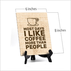Most Days I Like Coffee More Than People Table or Counter Sign with Easel Stand, 6" x 8"