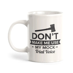 Don't Make Me Use My Mock Trial Voice Coffee Mug