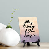 Stay trippy little hippie Table or Counter Sign with Easel Stand, 6" x 8"