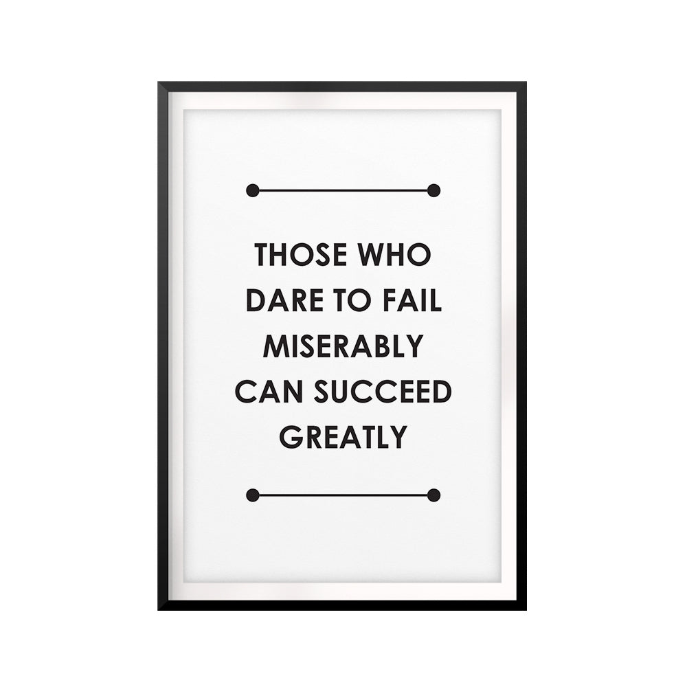 Those Who Dare To Fail Miserably Can Succeed Greatly UNFRAMED Print Quote Wall Art