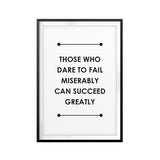 Those Who Dare To Fail Miserably Can Succeed Greatly UNFRAMED Print Quote Wall Art