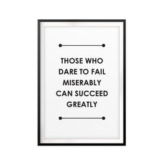 Those Who Dare To Fail Miserably Can Succeed Greatly UNFRAMED Print Quote Wall Art