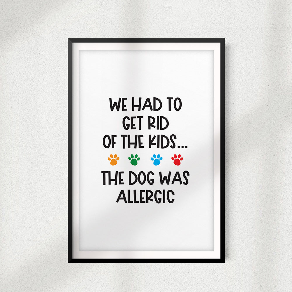 We Had To Get Rid Of The Kids...The Dog Was Allergic UNFRAMED Print New Novelty Wall Art