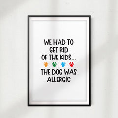 We Had To Get Rid Of The Kids...The Dog Was Allergic UNFRAMED Print New Novelty Wall Art