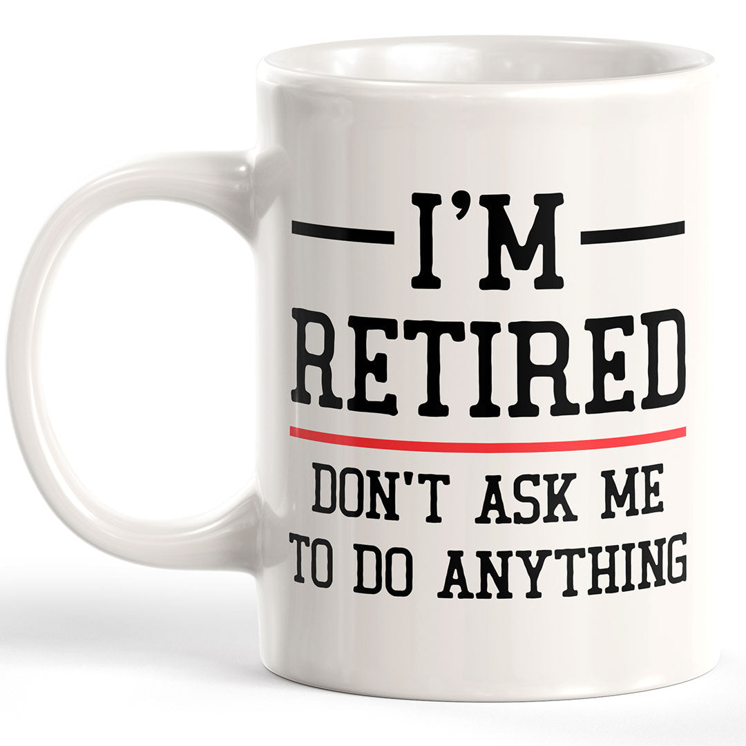 I'm Retired Don't Ask Me To Do Anything Coffee Mug