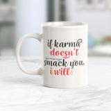 If Karma Doesn't Smack You, I Will Coffee Mug