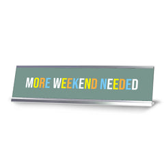 More Weekend Needed, Colored Silver Frame Desk Sign (2 x 8")