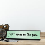 You're In the Line, Green Novelty Office Gift Desk Sign (2 x 8")