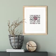 I Have Nothing In Common With People Who Only Drink One Glass Of Wine UNFRAMED Print Novelty Decor Wall Art