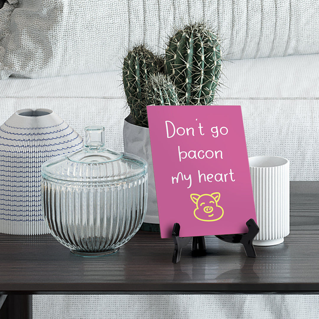 Signs ByLITA Don't Go Bacon My Heart, Table Sign, 6" x 8"