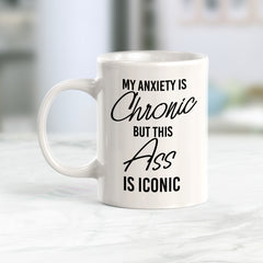 My Anxiety Is Chronic But This Ass Is Iconic Coffee Mug