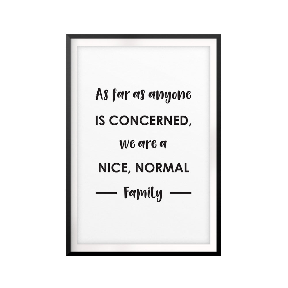 We Are A Nice, Normal Family UNFRAMED Print Funny Quote Wall Art