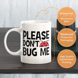 Please Don't Bug Me Coffee Mug