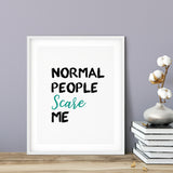 Normal People Scare Me UNFRAMED Print Inspirational Wall Art