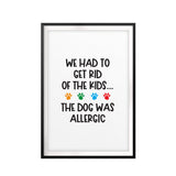 We Had To Get Rid Of The Kids...The Dog Was Allergic UNFRAMED Print New Novelty Wall Art