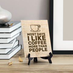 Most Days I Like Coffee More Than People Table or Counter Sign with Easel Stand, 6" x 8"