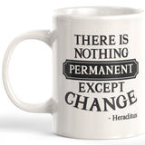 There Is Nothing Permanent Except Change - Heraclitus Coffee Mug