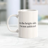 On The Bright Side, I'm Not Addicted Coffee Mug