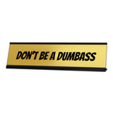 Don't be a Dumbass, Gold Novelty Novelty Nameplate Desk Sign (2 x 8")