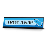 I Need a Nap Desk Sign, novelty nameplate (2 x 8")