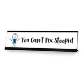You Can't Fix Stoopid Stick People Desk Sign, Novelty Nameplate (2 x 8