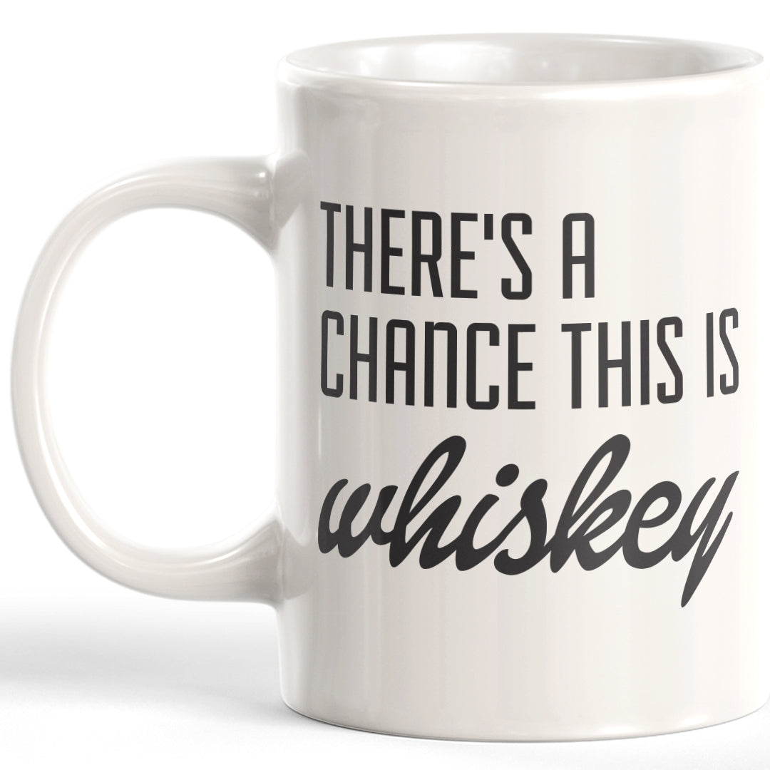 There's A Chance This Is Whiskey Coffee Mug