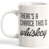There's A Chance This Is Whiskey Coffee Mug
