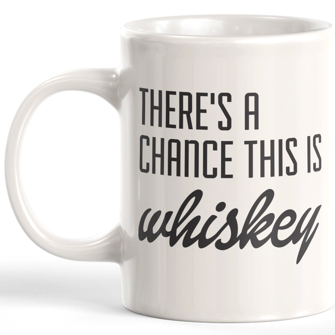 There's A Chance This Is Whiskey Coffee Mug