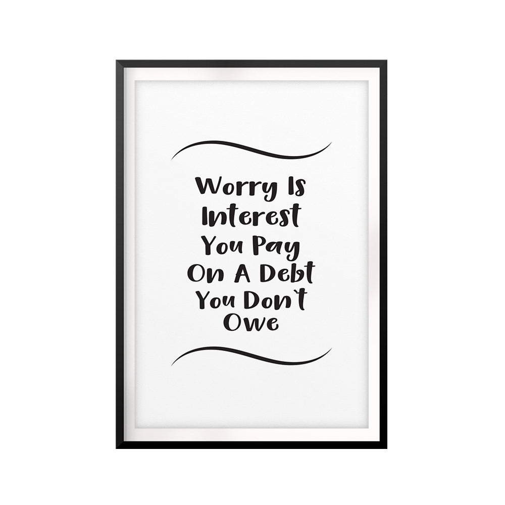 Worry Is Interest You Pay On A Debt You Don't Owe UNFRAMED Print Quote Wall Art