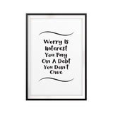 Worry Is Interest You Pay On A Debt You Don't Owe UNFRAMED Print Quote Wall Art