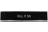 Kill It Sis Novelty Desk Sign