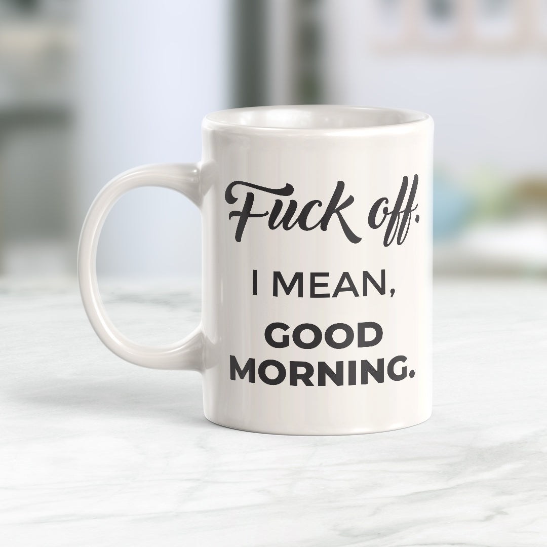 Fuck Off. I Mean, Good Morning. Coffee Mug