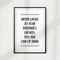 Never Laugh At Your Partner's Choices UNFRAMED Print Funny Quote Wall Art