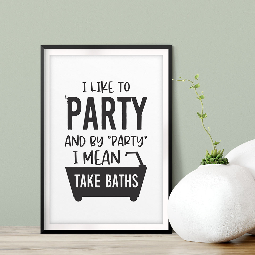 I Like To Party And By "Party" I Mean Take Baths UNFRAMED Print Bathroom Decor Wall Art