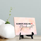 Always kiss me good night Table or Counter Sign with Easel Stand, 6" x 8"