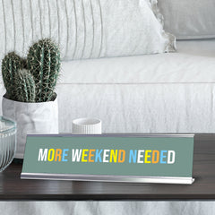 More Weekend Needed, Colored Silver Frame Desk Sign (2 x 8")