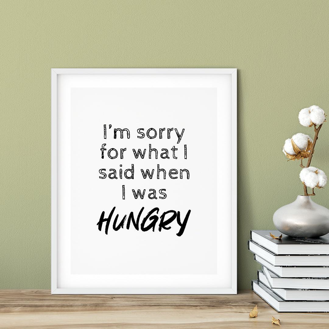 I'm Sorry For What I Said When I Was Hungry UNFRAMED Print Novelty Decor Wall Art