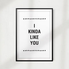 I Kinda Like You UNFRAMED Print Home Décor, Quote Wall Art