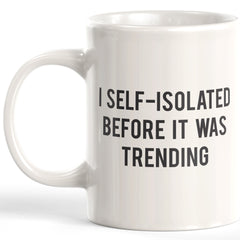 I Self-Isolated Before It Was A Trending Coffee Mug