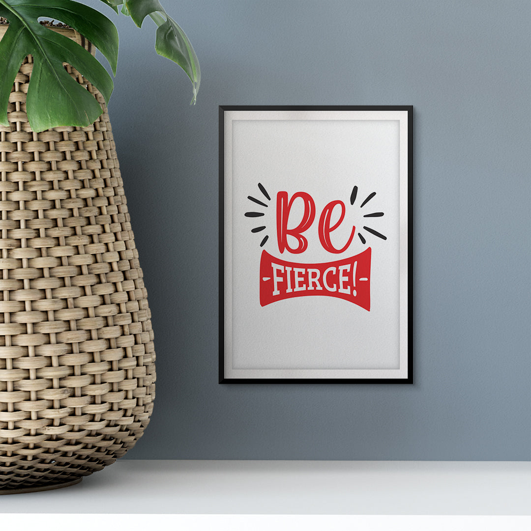 Be Fierce! UNFRAMED Print Motivational Fun Wall Art