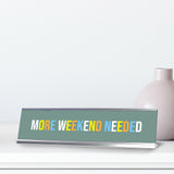 More Weekend Needed, Colored Silver Frame Desk Sign (2 x 8")