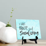 I hate pants and socializing Table or Counter Sign with Easel Stand, 6" x 8"