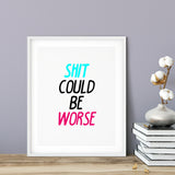 Shit Could Be Worse UNFRAMED Print Novelty Decor Wall Art