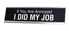 If You Are Annoyed I DID MY JOB Novelty Desk Sign