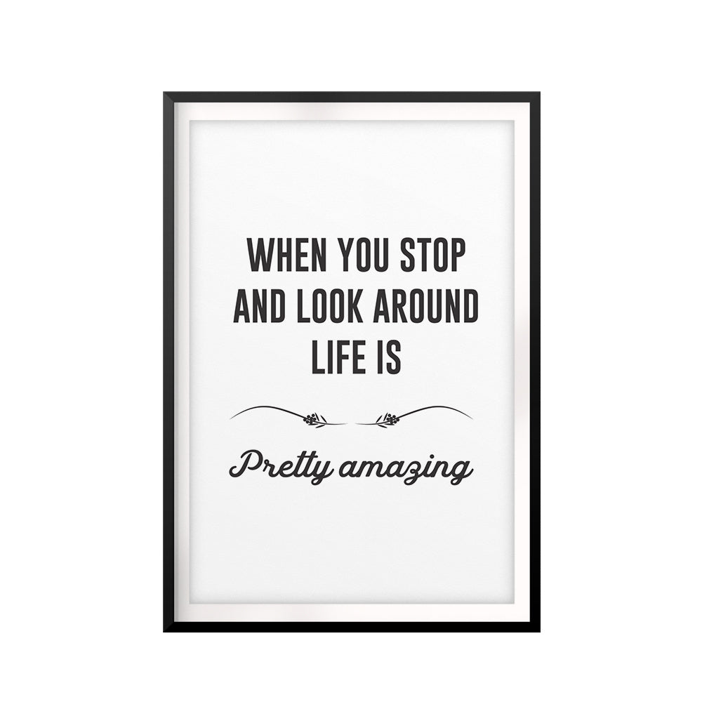 When You Stop And Look Around Life Is Pretty Amazing UNFRAMED Print Inspirational Wall Art